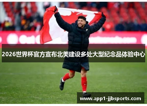 2026世界杯官方宣布北美建设多处大型纪念品体验中心