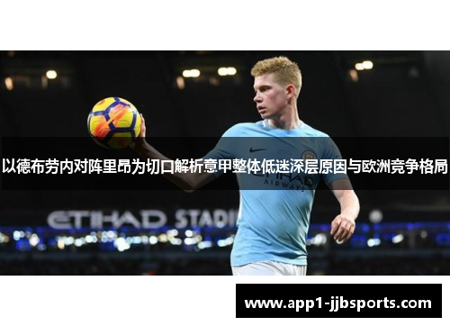 以德布劳内对阵里昂为切口解析意甲整体低迷深层原因与欧洲竞争格局