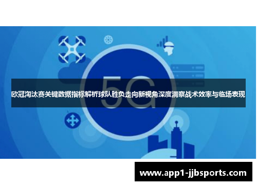 欧冠淘汰赛关键数据指标解析球队胜负走向新视角深度洞察战术效率与临场表现