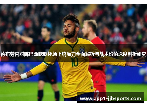 德布劳内对阵巴西欧联杯场上统治力全面解析与战术价值深度剖析研究 德布劳内对阵巴西欧联杯场上统治力全面解析与战术价值深度剖析研究