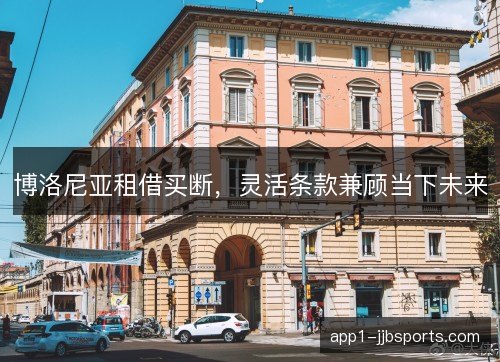 博洛尼亚租借买断，灵活条款兼顾当下未来